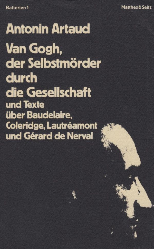 Van Gogh, der Selbstmörder durch die Gesellschaft und andere Texte und Briefe über Baudelaire, Coleridge, Lautréamont und Gérard de Nerval